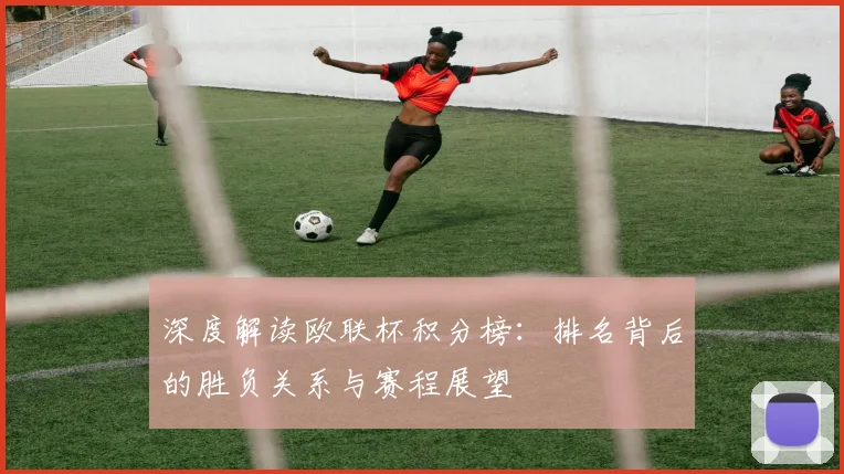 深度解读欧联杯积分榜：排名背后的胜负关系与赛程展望