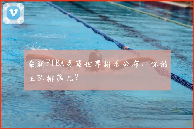 最新FIBA男篮世界排名公布，你的主队排第几？