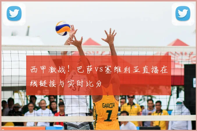 西甲激战!巴萨vs塞维利亚直播在线链接与实时比分