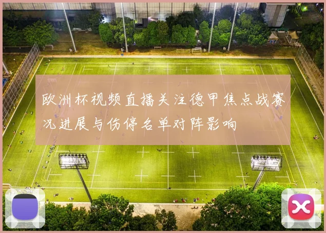 欧洲杯视频直播关注德甲焦点战赛况进展与伤停名单对阵影响