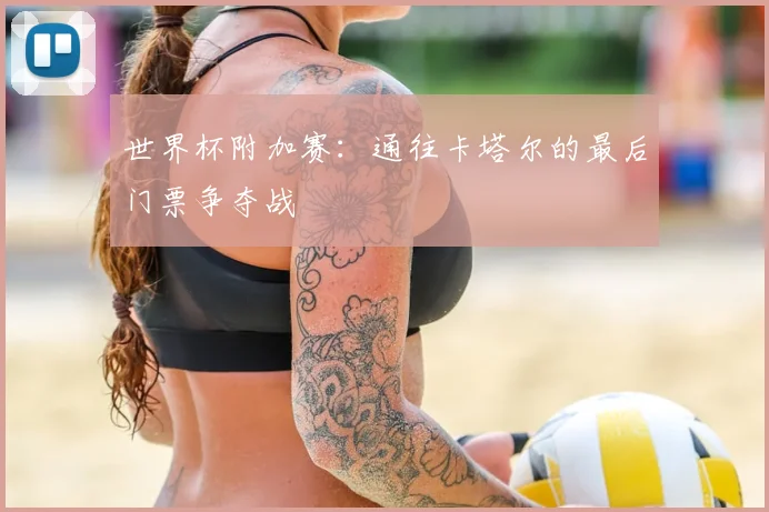 世界杯附加赛：通往卡塔尔的最后门票争夺战
