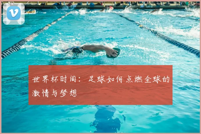世界杯时间：足球如何点燃全球的激情与梦想