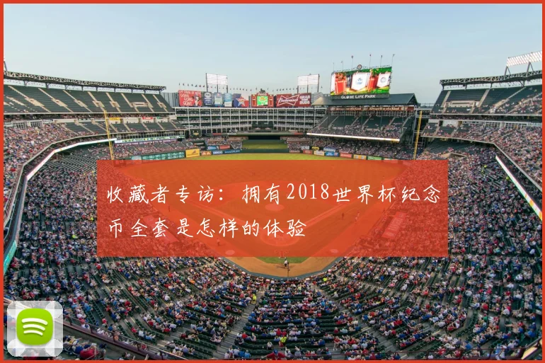 收藏者专访：拥有2018世界杯纪念币全套是怎样的体验