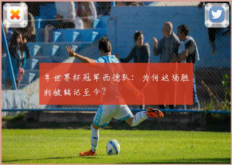 年世界杯冠军西德队：为何这场胜利被铭记至今？